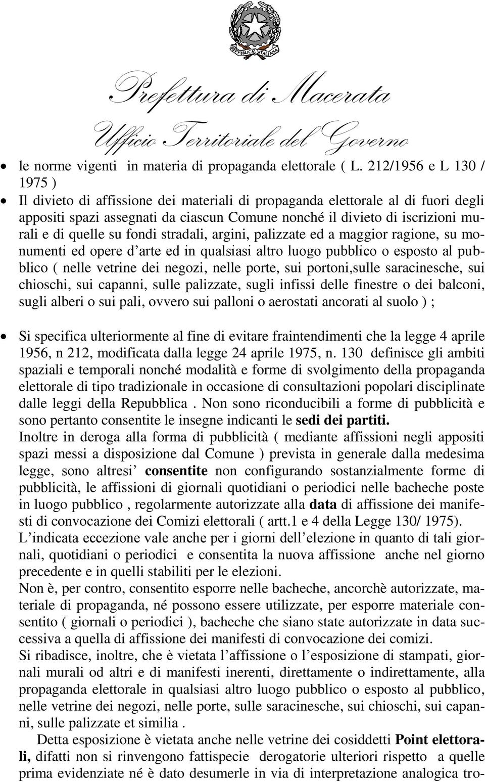 quelle su fondi stradali, argini, palizzate ed a maggior ragione, su monumenti ed opere d arte ed in qualsiasi altro luogo pubblico o esposto al pubblico ( nelle vetrine dei negozi, nelle porte, sui