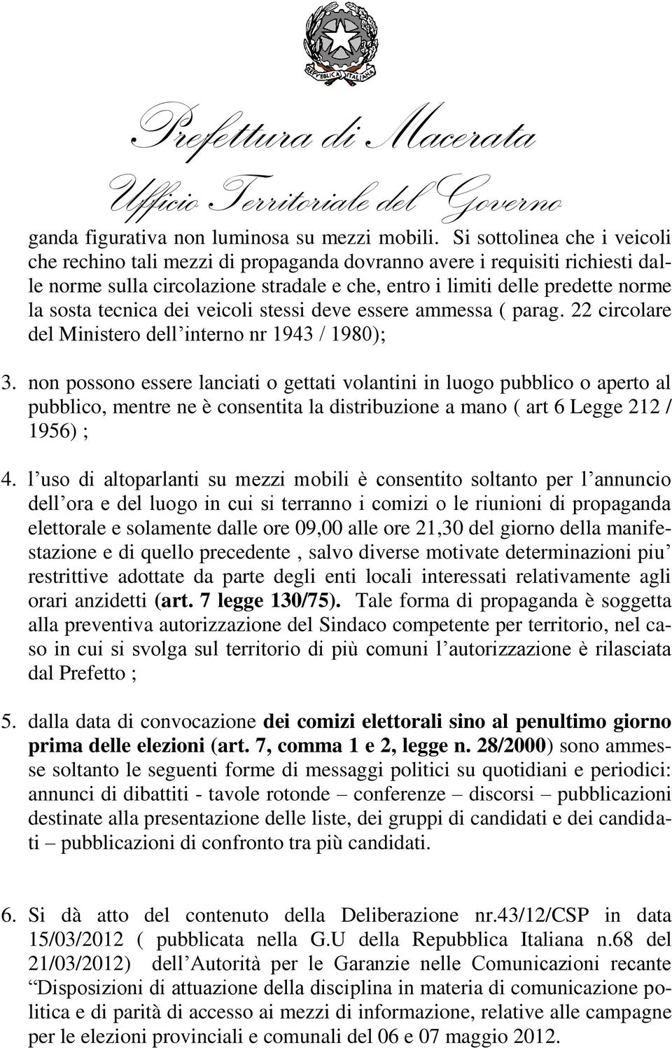 tecnica dei veicoli stessi deve essere ammessa ( parag. 22 circolare del Ministero dell interno nr 1943 / 1980); 3.