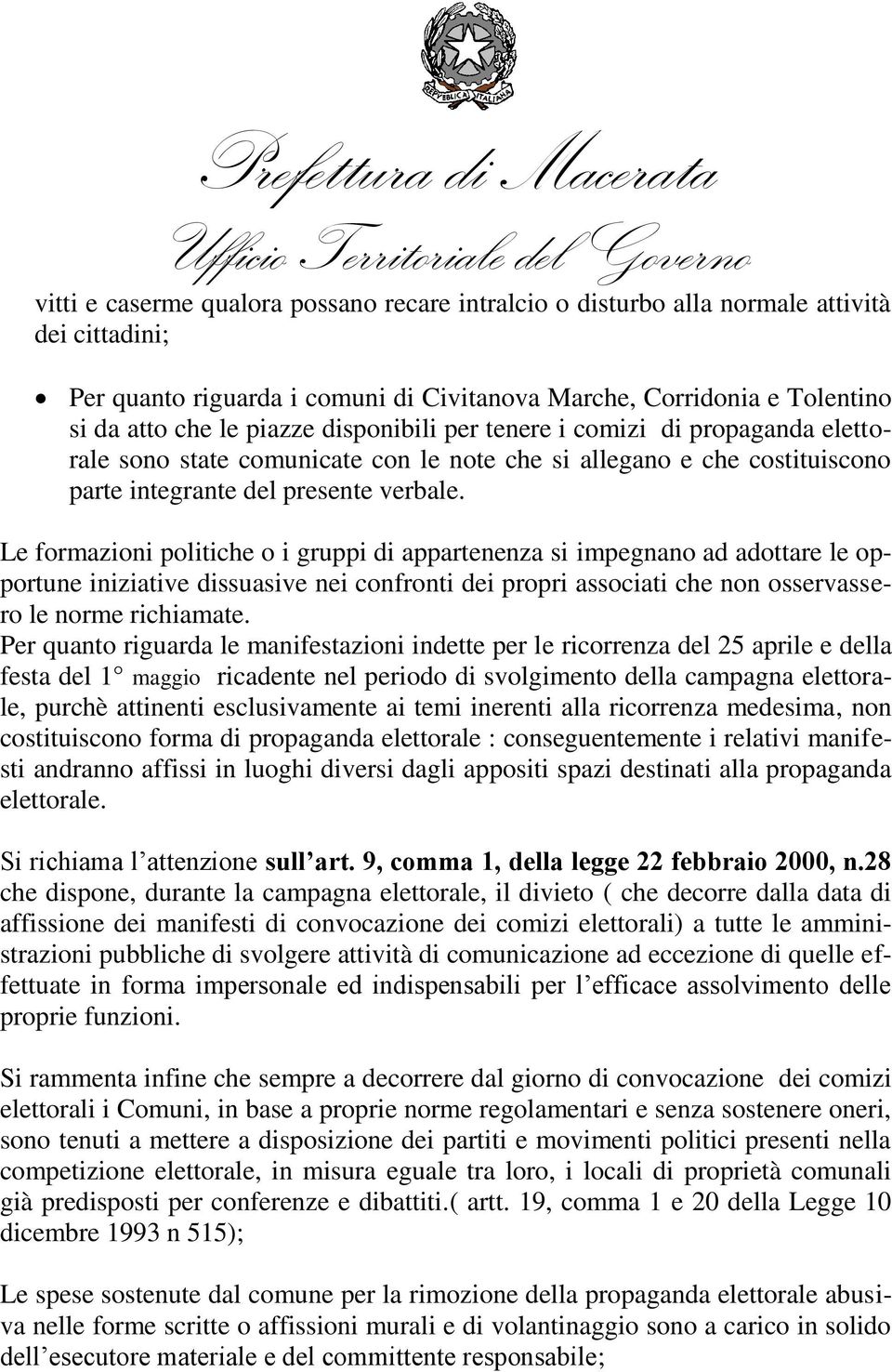 Le formazioni politiche o i gruppi di appartenenza si impegnano ad adottare le opportune iniziative dissuasive nei confronti dei propri associati che non osservassero le norme richiamate.