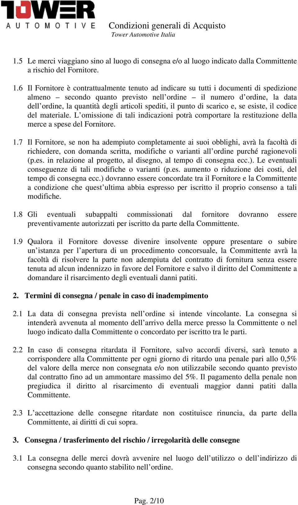 spediti, il punto di scarico e, se esiste, il codice del materiale. L omissione di tali indicazioni potrà comportare la restituzione della merce a spese del Fornitore. 1.