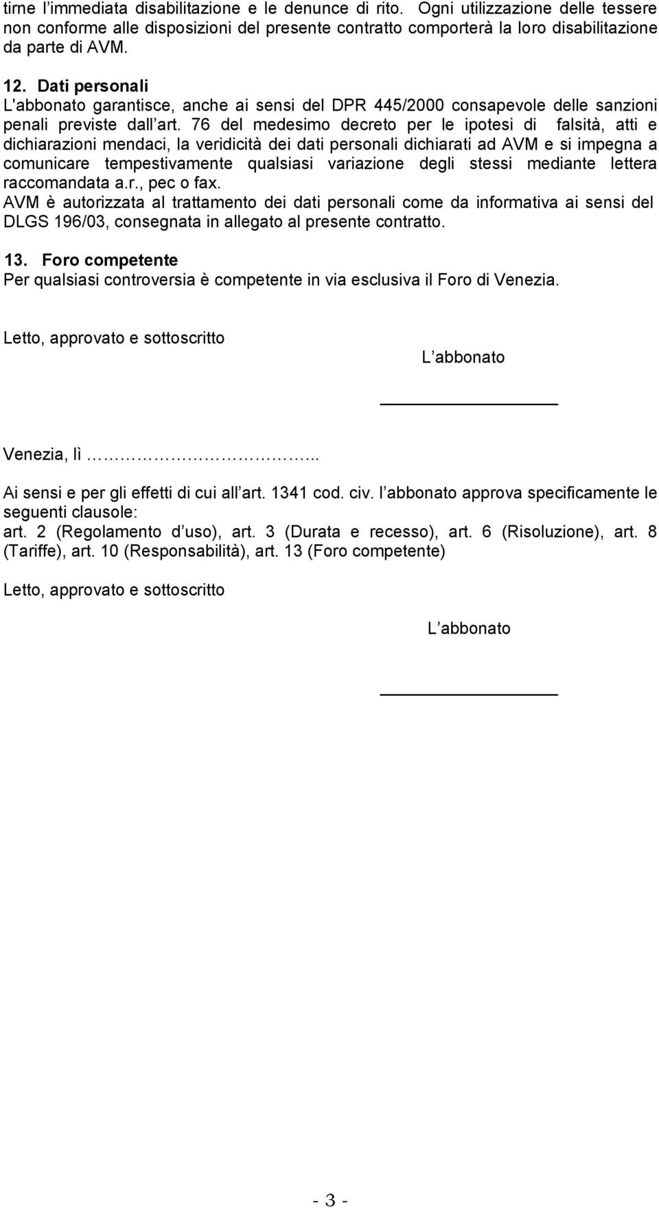 76 del medesimo decreto per le ipotesi di falsità, atti e dichiarazioni mendaci, la veridicità dei dati personali dichiarati ad AVM e si impegna a comunicare tempestivamente qualsiasi variazione