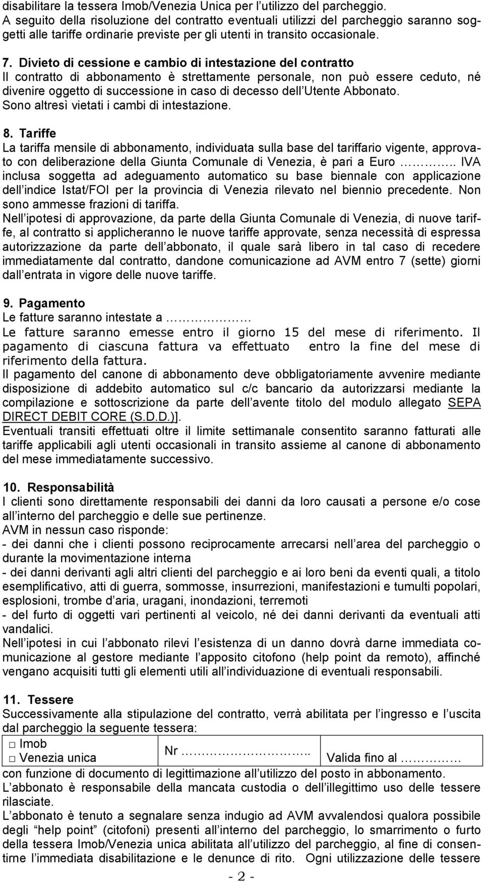 Divieto di cessione e cambio di intestazione del contratto Il contratto di abbonamento è strettamente personale, non può essere ceduto, né divenire oggetto di successione in caso di decesso dell