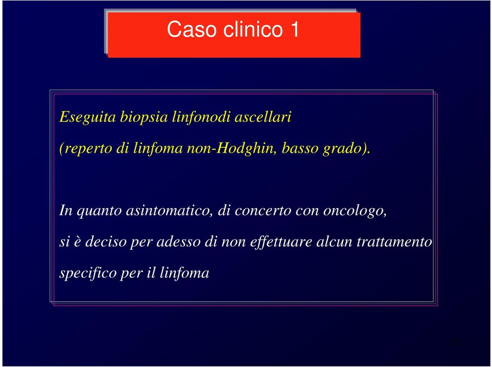 In quanto asintomatico, di concerto con oncologo, si è