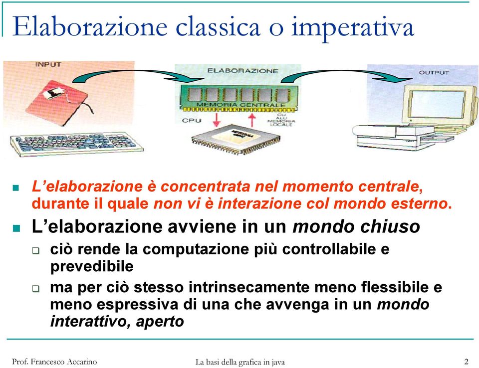 L elaborazione avviene in un mondo chiuso ciò rende la computazione più controllabile e