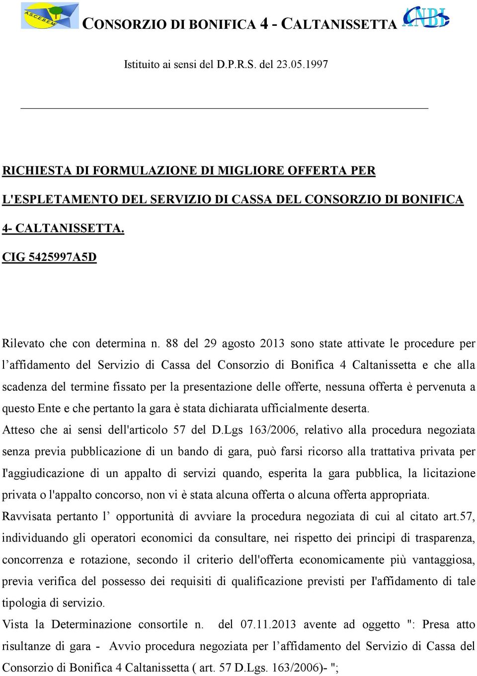 88 del 29 agosto 2013 sono state attivate le procedure per l affidamento del Servizio di Cassa del Consorzio di Bonifica 4 Caltanissetta e che alla scadenza del termine fissato per la presentazione