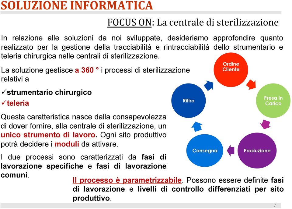 La soluzione gestisce a 360 i processi di sterilizzazione relativi a strumentario chirurgico teleria Questa caratteristica nasce dalla consapevolezza di dover fornire, alla centrale di