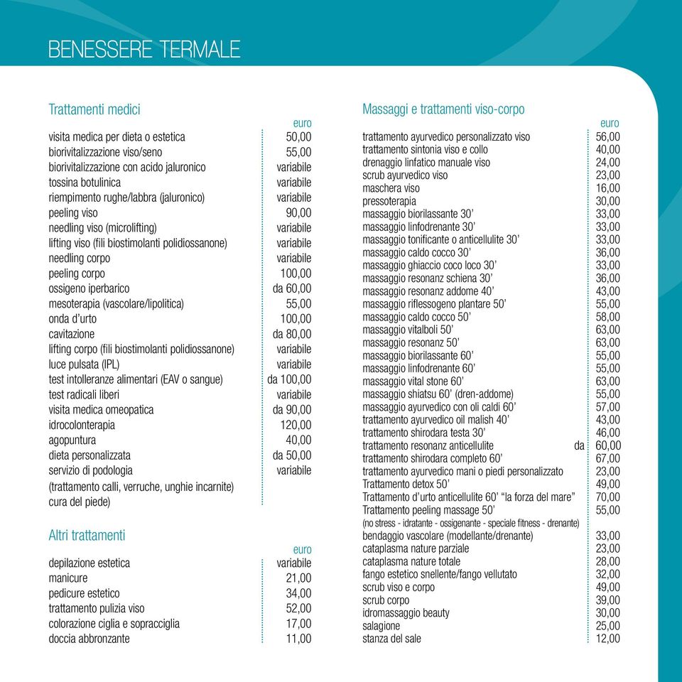 (vascolare/lipolitica) 55,00 onda d urto 100,00 cavitazione da 80,00 lifting corpo (fili biostimolanti polidiossanone) luce pulsata (IPL) test intolleranze alimentari (EAV o sangue) da 100,00 test