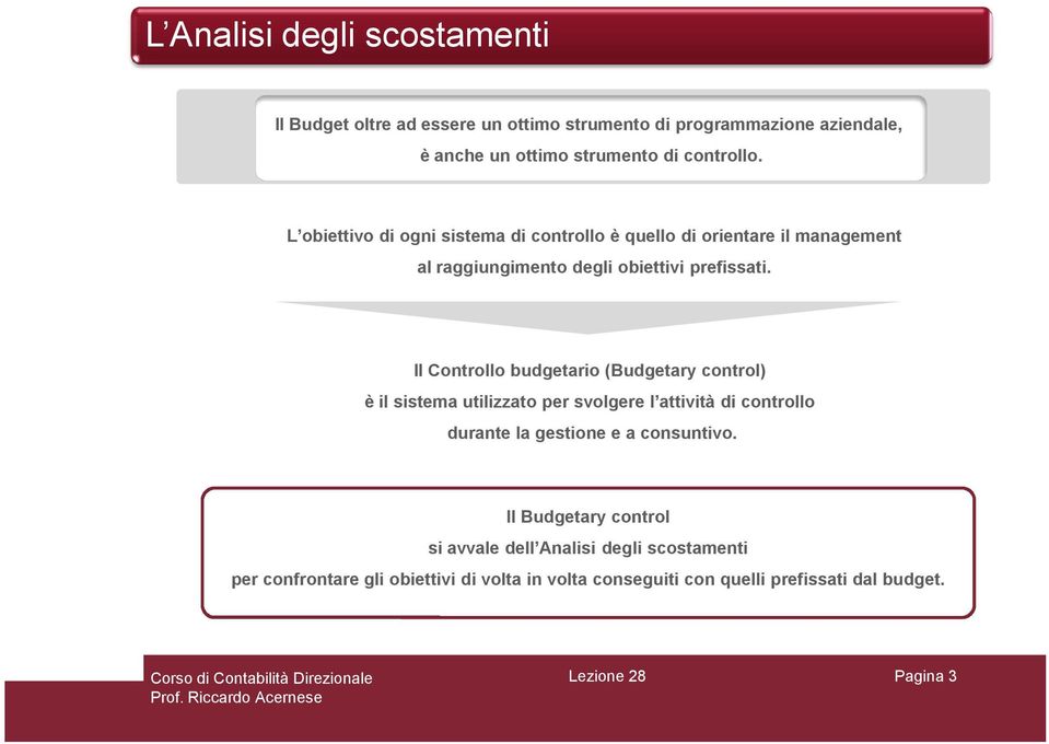 Il Controllo budgetario (Budgetary control) è il sistema utilizzato per svolgere l attività di controllo durante la gestione e a