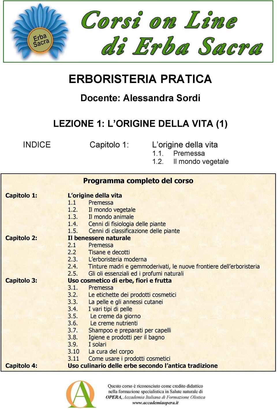 5. Cenni di classificazione delle piante Il benessere naturale 2.1 Premessa 2.2 Tisane e decotti 2.3. L erboristeria moderna 2.4. Tinture madri e gemmoderivati, le nuove frontiere dell erboristeria 2.