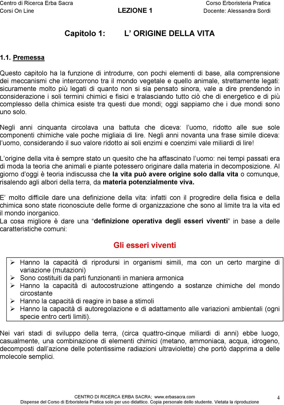 1. Premessa Questo capitolo ha la funzione di introdurre, con pochi elementi di base, alla comprensione dei meccanismi che intercorrono tra il mondo vegetale e quello animale, strettamente legati: