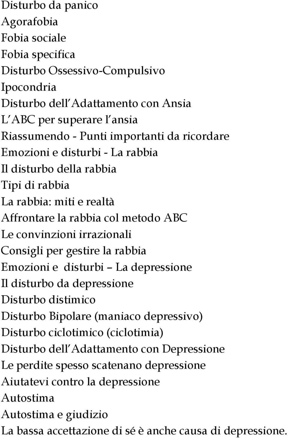 Consigli per gestire la rabbia Emozioni e disturbi La depressione Il disturbo da depressione Disturbo distimico Disturbo Bipolare (maniaco depressivo) Disturbo ciclotimico (ciclotimia)