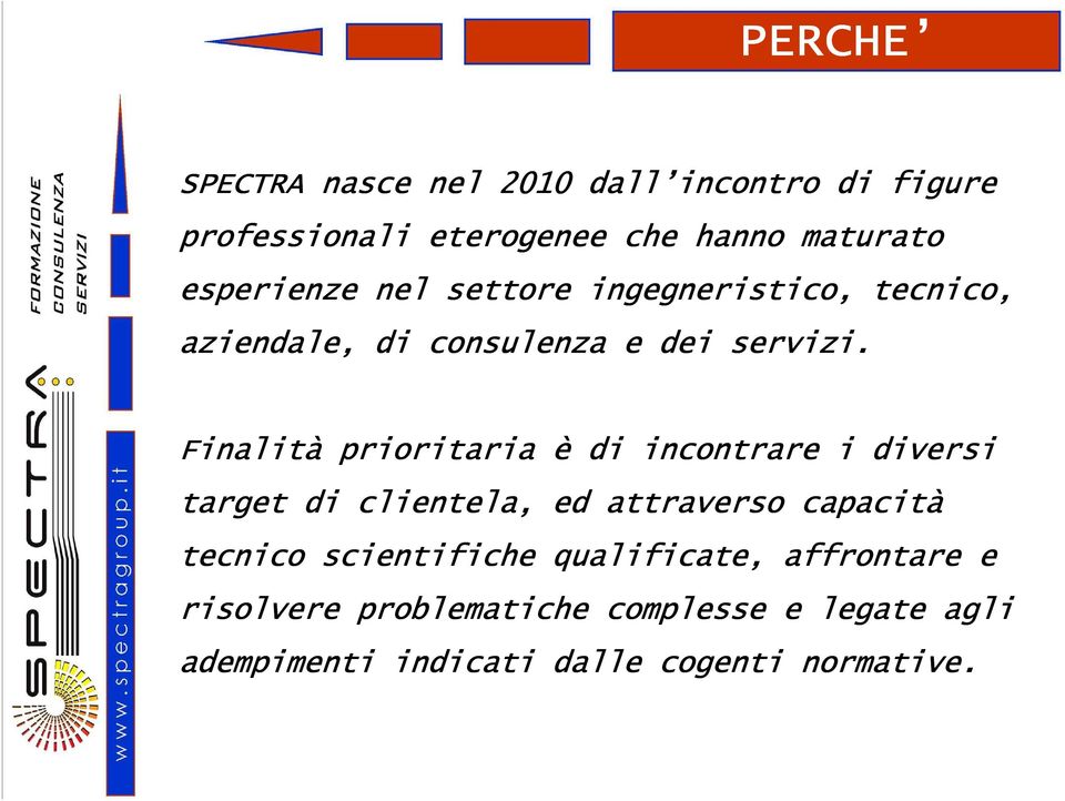 Finalità prioritaria è di incontrare i diversi target di clientela, ed attraverso capacità tecnico