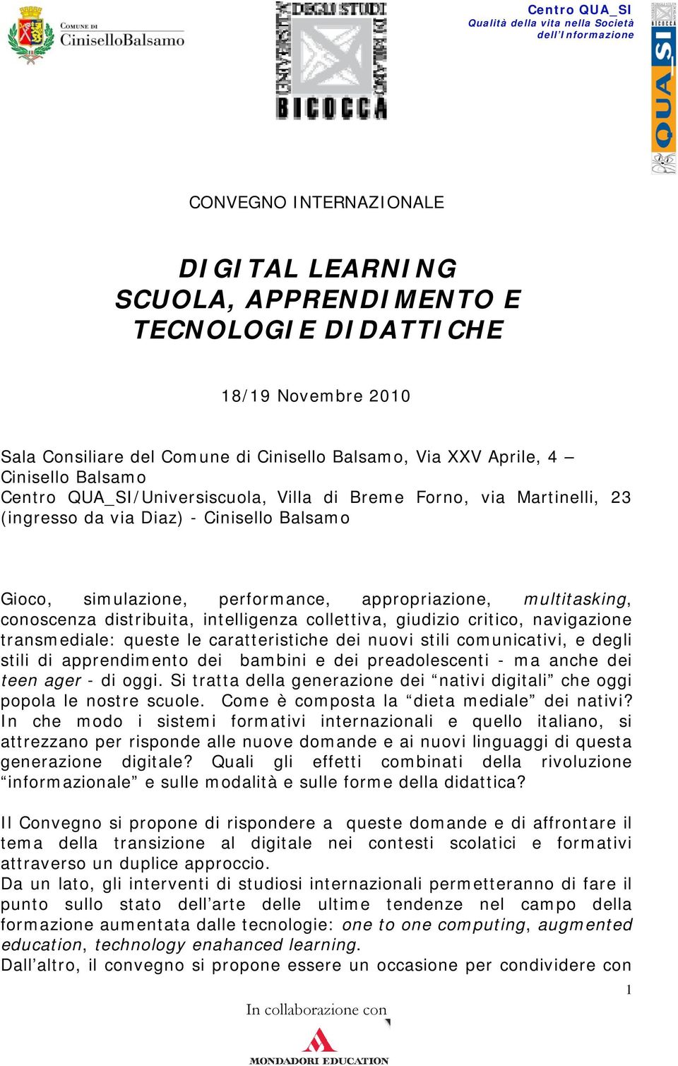 intelligenza collettiva, giudizio critico, navigazione transmediale: queste le caratteristiche dei nuovi stili comunicativi, e degli stili di apprendimento dei bambini e dei preadolescenti - ma anche