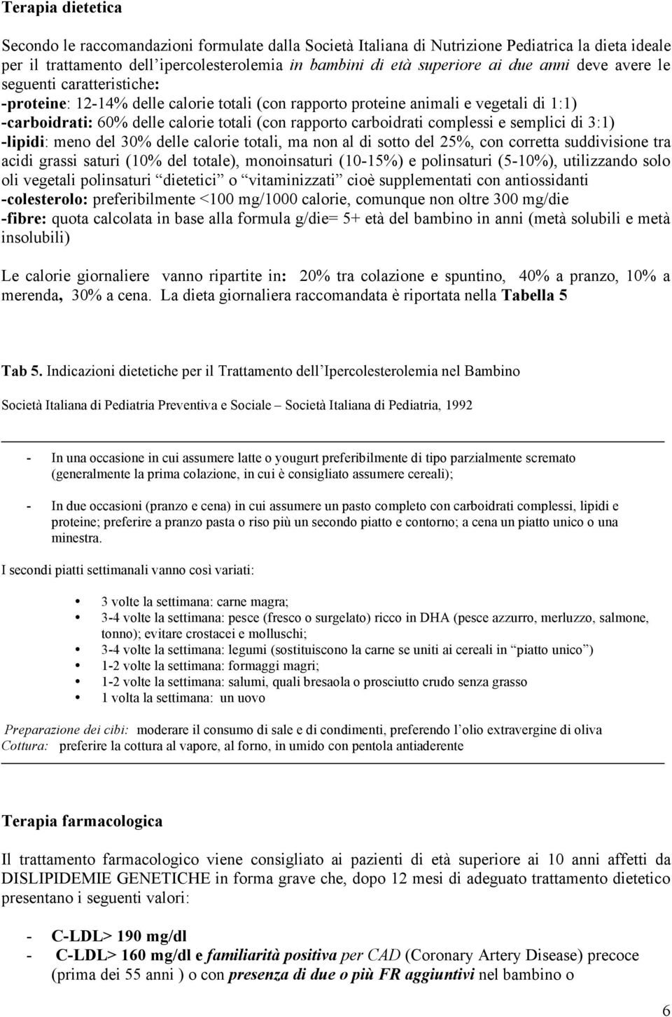 complessi e semplici di 3:1) -lipidi: meno del 30% delle calorie totali, ma non al di sotto del 25%, con corretta suddivisione tra acidi grassi saturi (10% del totale), monoinsaturi (10-15%) e