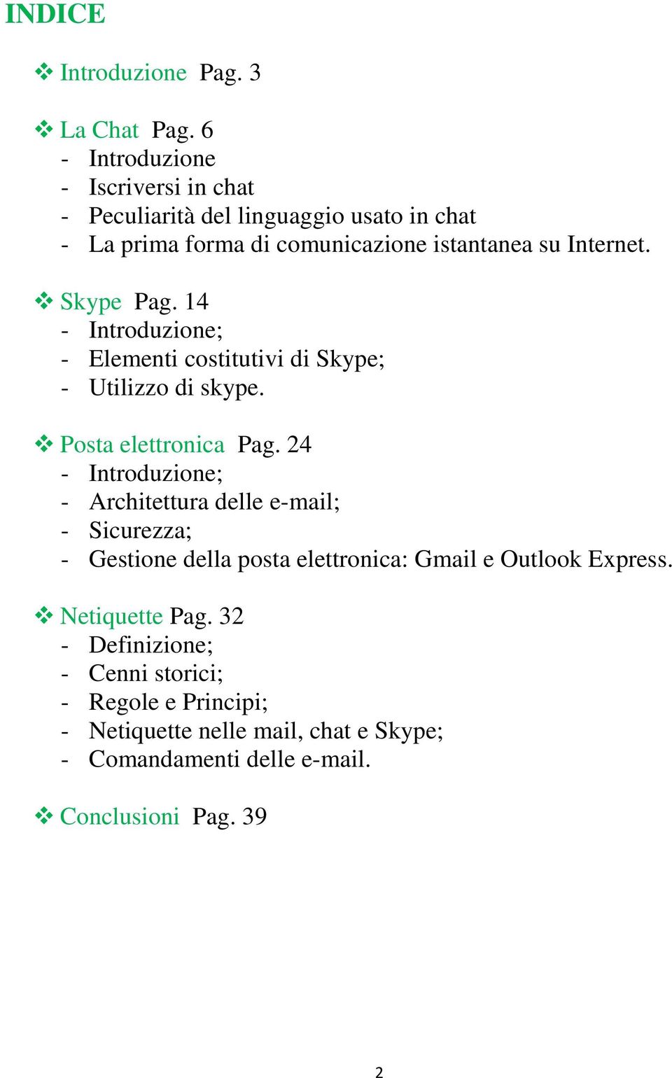 Skype Pag. 14 - Introduzione; - Elementi costitutivi di Skype; - Utilizzo di skype. Posta elettronica Pag.