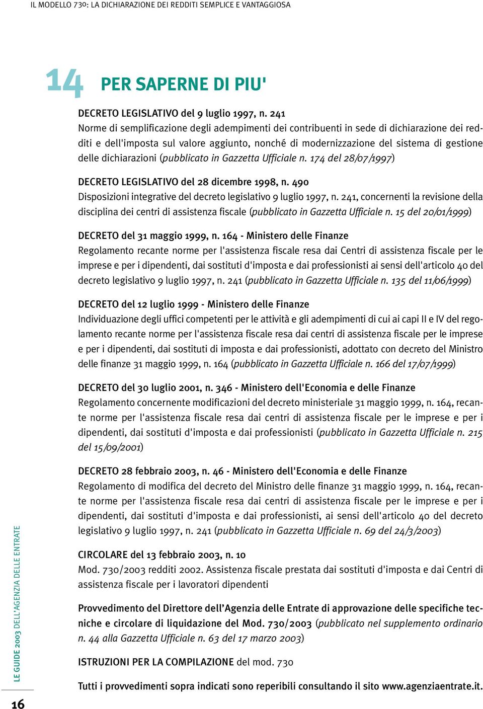 dichiarazioni (pubblicato in Gazzetta Ufficiale n. 174 del 28/07/1997) DECRETO LEGISLATIVO del 28 dicembre 1998, n. 490 Disposizioni integrative del decreto legislativo 9 luglio 1997, n.