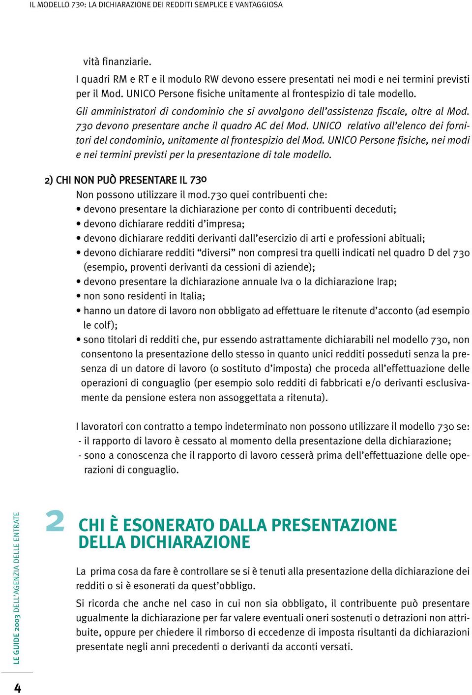 UNICO relativo all elenco dei fornitori del condominio, unitamente al frontespizio del Mod. UNICO Persone fisiche, nei modi e nei termini previsti per la presentazione di tale modello.