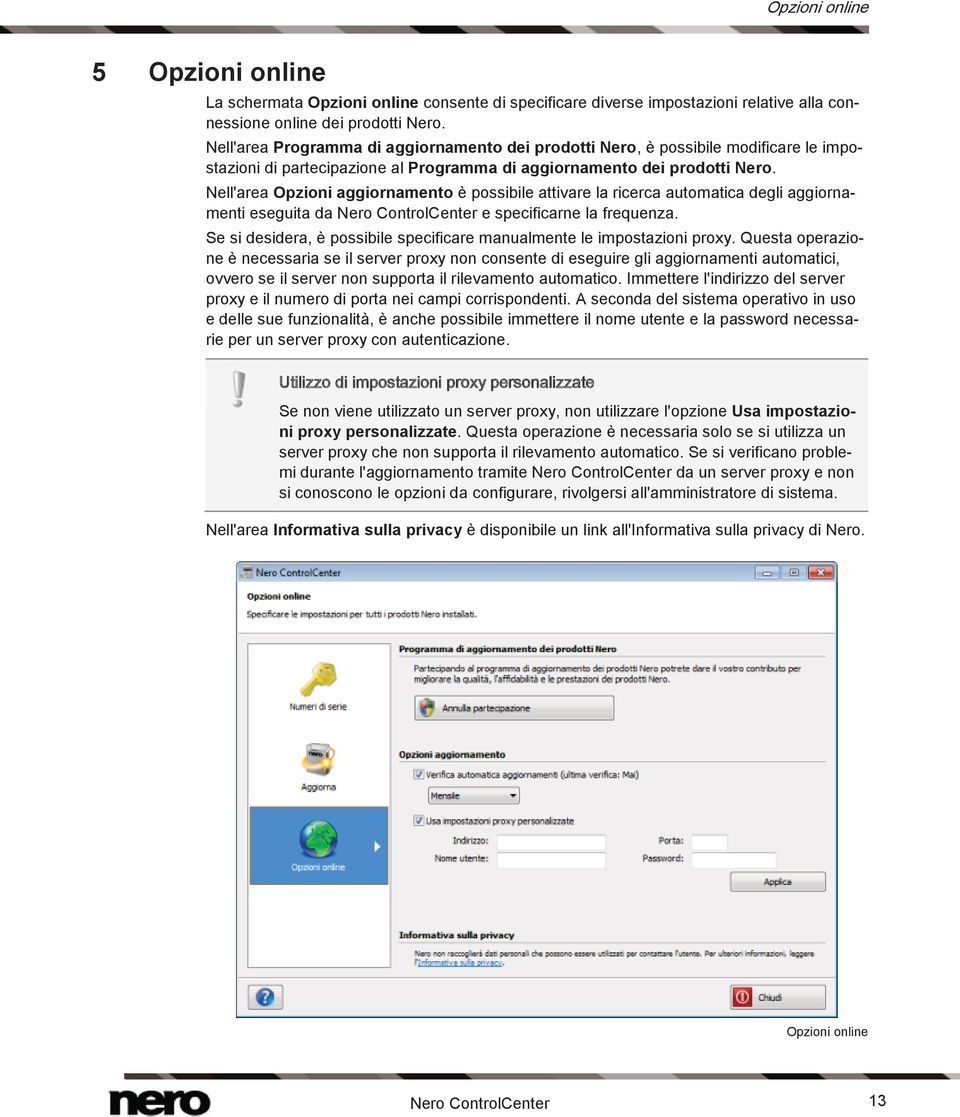 Nell'area Opzioni aggiornamento è possibile attivare la ricerca automatica degli aggiornamenti eseguita da Nero ControlCenter e specificarne la frequenza.