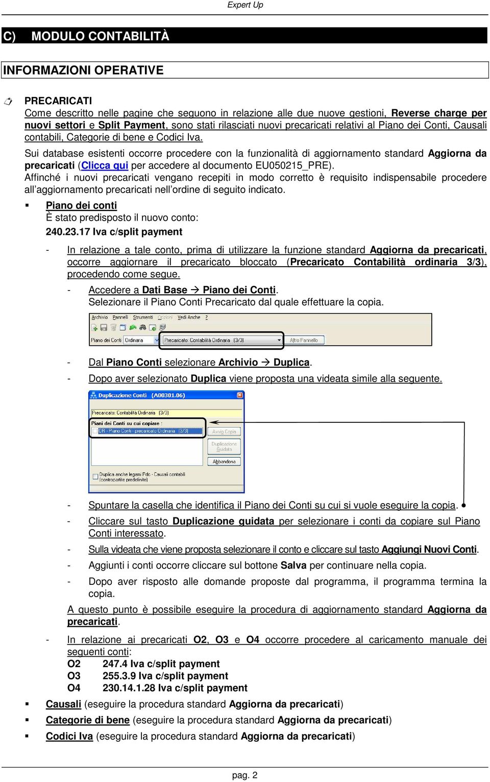 Sui database esistenti occorre procedere con la funzionalità di aggiornamento standard Aggiorna da precaricati (Clicca qui per accedere al documento EU050215_PRE).