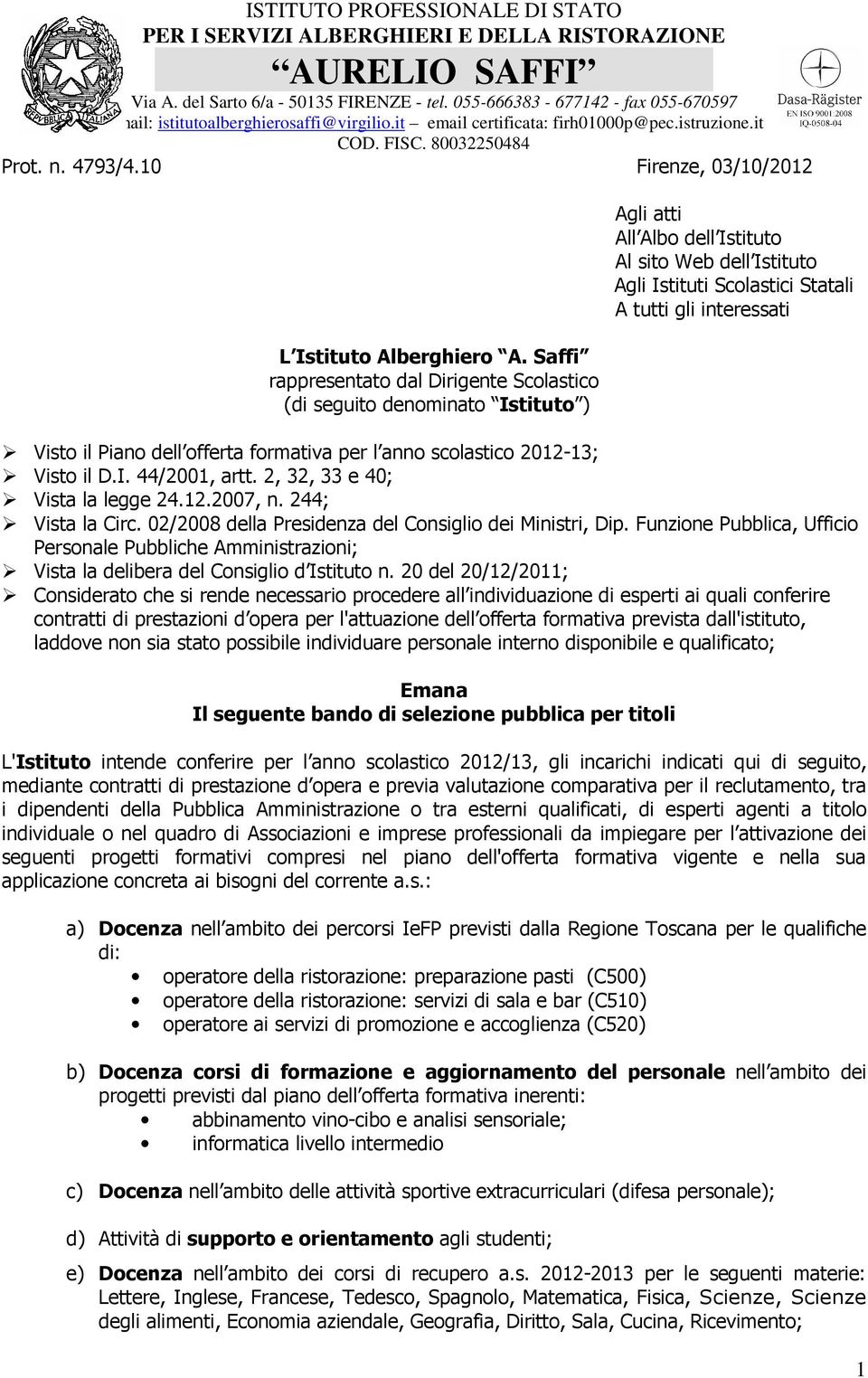 Visto il Piano dell offerta formativa per l anno scolastico 2012-13; Visto il D.I. 44/2001, artt. 2, 32, 33 e 40; Vista la legge 24.12.2007, n. 244; Vista la Circ.