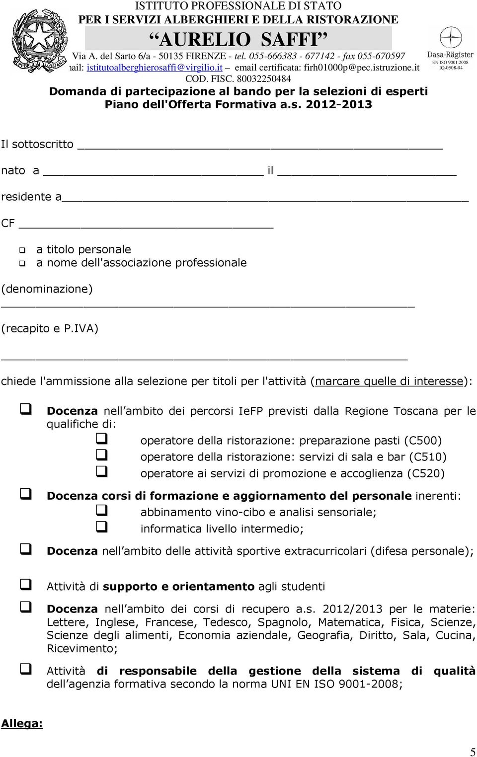 della ristorazione: preparazione pasti (C500) operatore della ristorazione: servizi di sala e bar (C510) operatore ai servizi di promozione e accoglienza (C520) Docenza corsi di formazione e