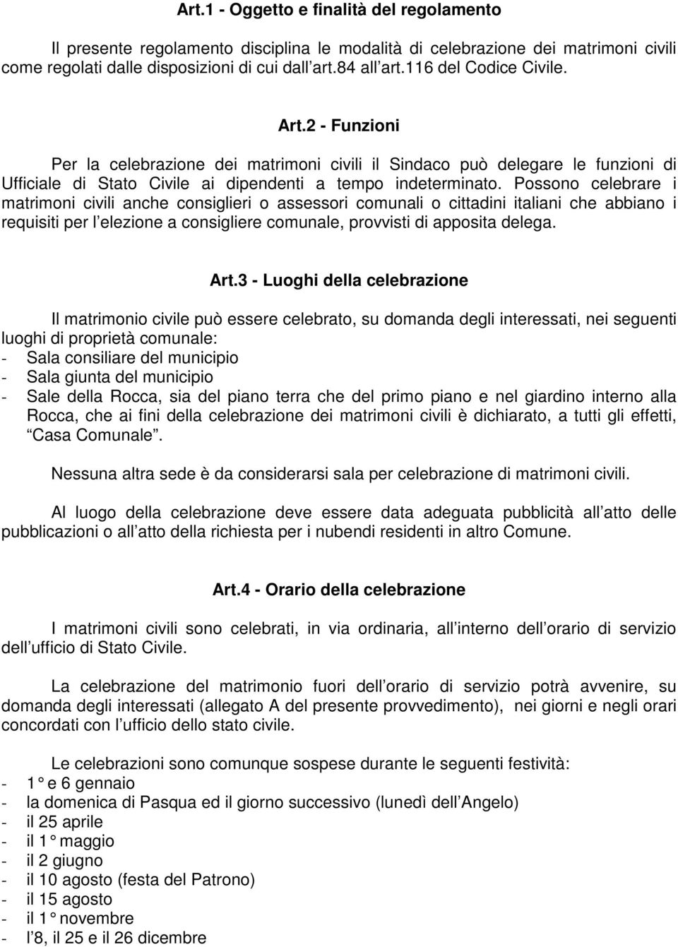 Possono celebrare i matrimoni civili anche consiglieri o assessori comunali o cittadini italiani che abbiano i requisiti per l elezione a consigliere comunale, provvisti di apposita delega. Art.