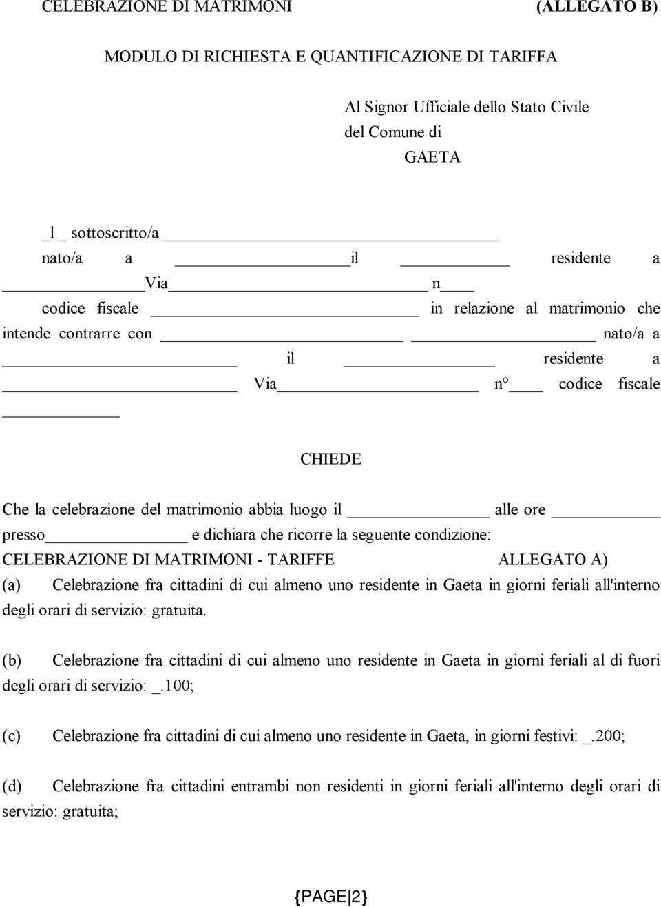 che ricorre la seguente condizione: CELEBRAZIONE DI MATRIMONI - TARIFFE ALLEGATO A) (a) Celebrazione fra cittadini di cui almeno uno residente in Gaeta in giorni feriali all'interno degli orari di