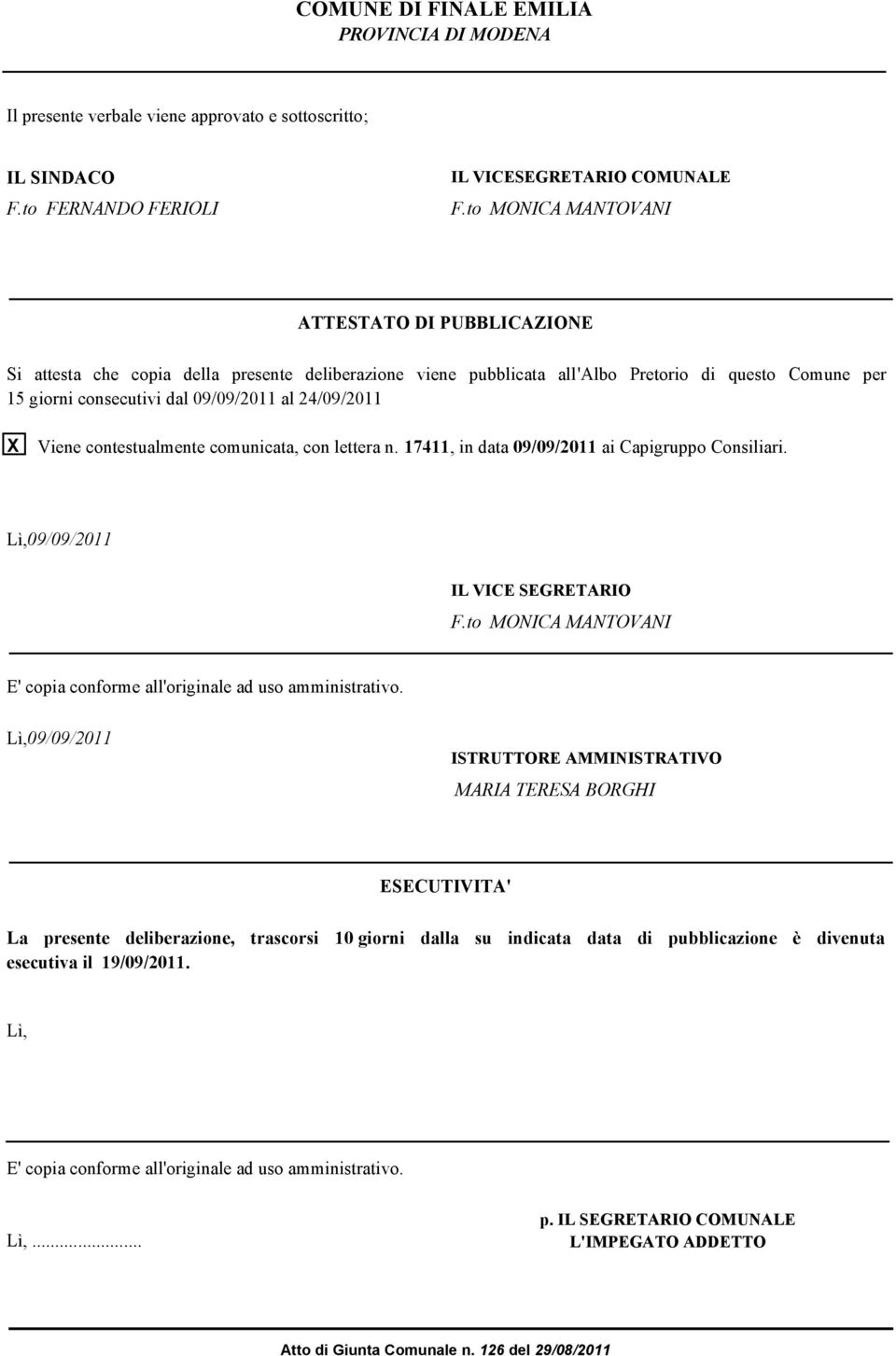 24/09/2011 X Viene contestualmente comunicata, con lettera n. 17411, in data 09/09/2011 ai Capigruppo Consiliari. Lì, 09/09/2011 IL VICE EGRETARIO F.