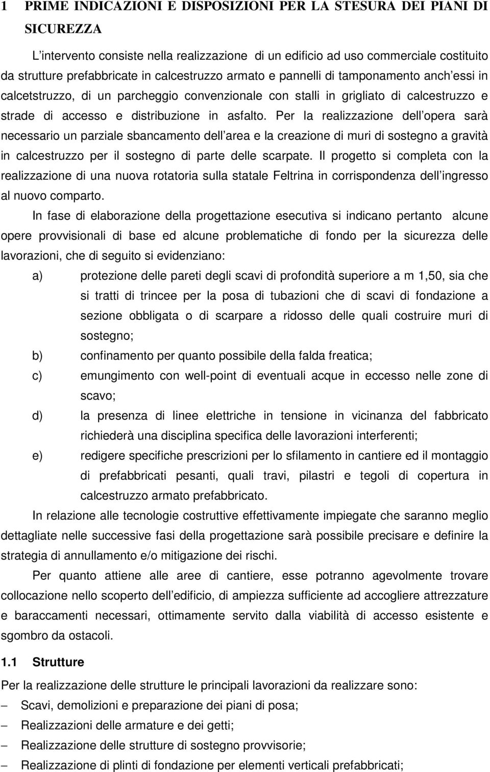 Per la realizzazione dell opera sarà necessario un parziale sbancamento dell area e la creazione di muri di sostegno a gravità in calcestruzzo per il sostegno di parte delle scarpate.