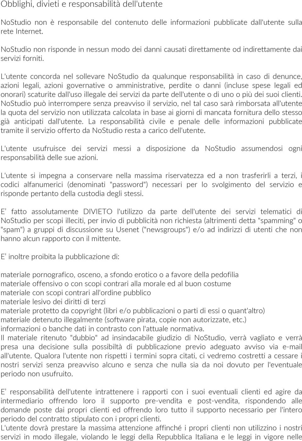 L'utente concorda nel sollevare NoStudio da qualunque responsabilità in caso di denunce, azioni legali, azioni governative o amministrative, perdite o danni (incluse spese legali ed onorari)