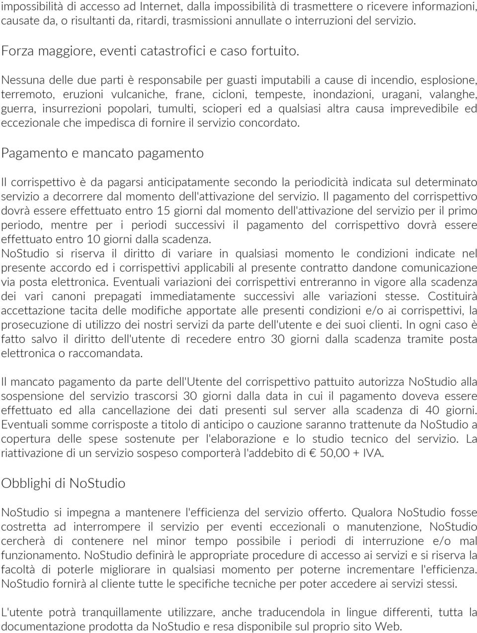 Nessuna delle due parti è responsabile per guasti imputabili a cause di incendio, esplosione, terremoto, eruzioni vulcaniche, frane, cicloni, tempeste, inondazioni, uragani, valanghe, guerra,