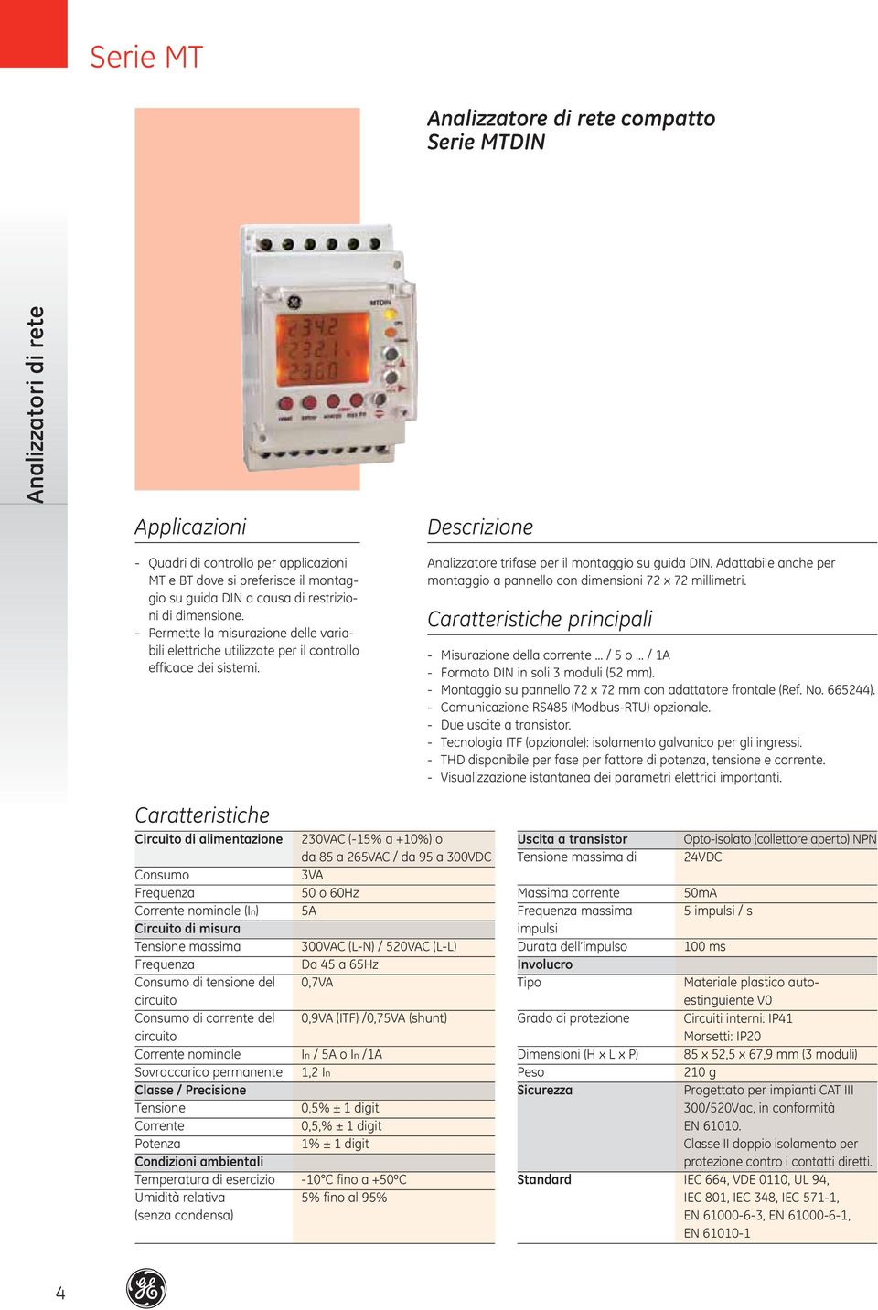 Adattabile anche per montaggio a pannello con dimensioni 72 x 72 millimetri. principali Due uscite a transistor. Tecnologia ITF (opzionale): isolamento galvanico per gli ingressi.