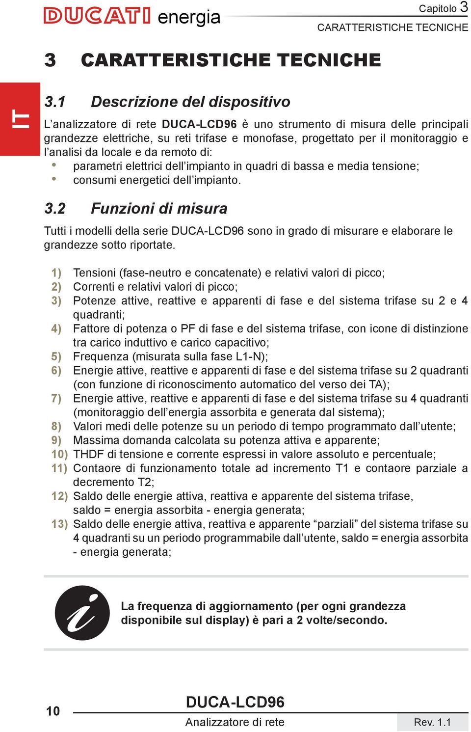 e da remoto di: parametri elettrici dell impianto in quadri di bassa e media tensione; consumi energetici dell impianto. 3.