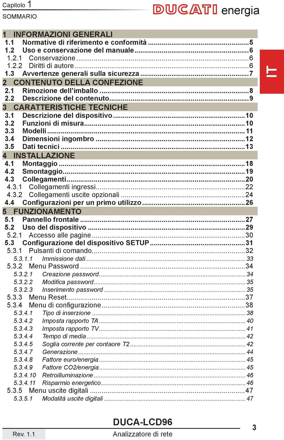 ..11 3.4 Dimensioni ingombro...12 3.5 Dati tecnici...13 4 INSTALLAZIONE 4.1 Montaggio...18 4.2 Smontaggio...19 4.3 Collegamenti...20 4.3.1 Collegamenti ingressi...22 4.3.2 Collegamenti uscite opzionali.