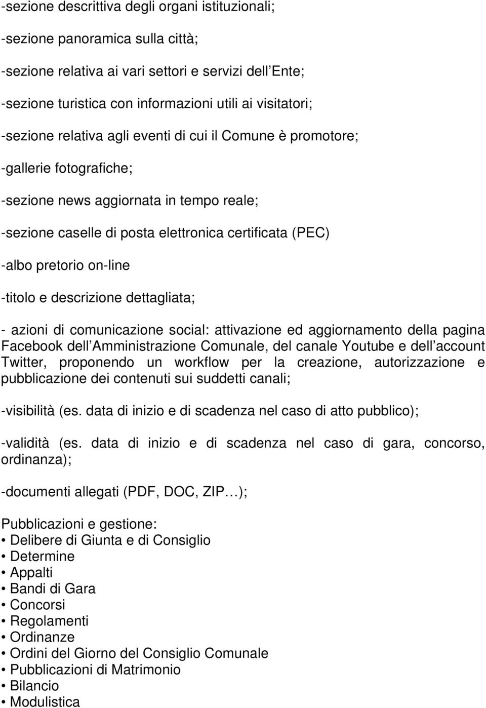 on-line -titolo e descrizione dettagliata; - azioni di comunicazione social: attivazione ed aggiornamento della pagina Facebook dell Amministrazione Comunale, del canale Youtube e dell account