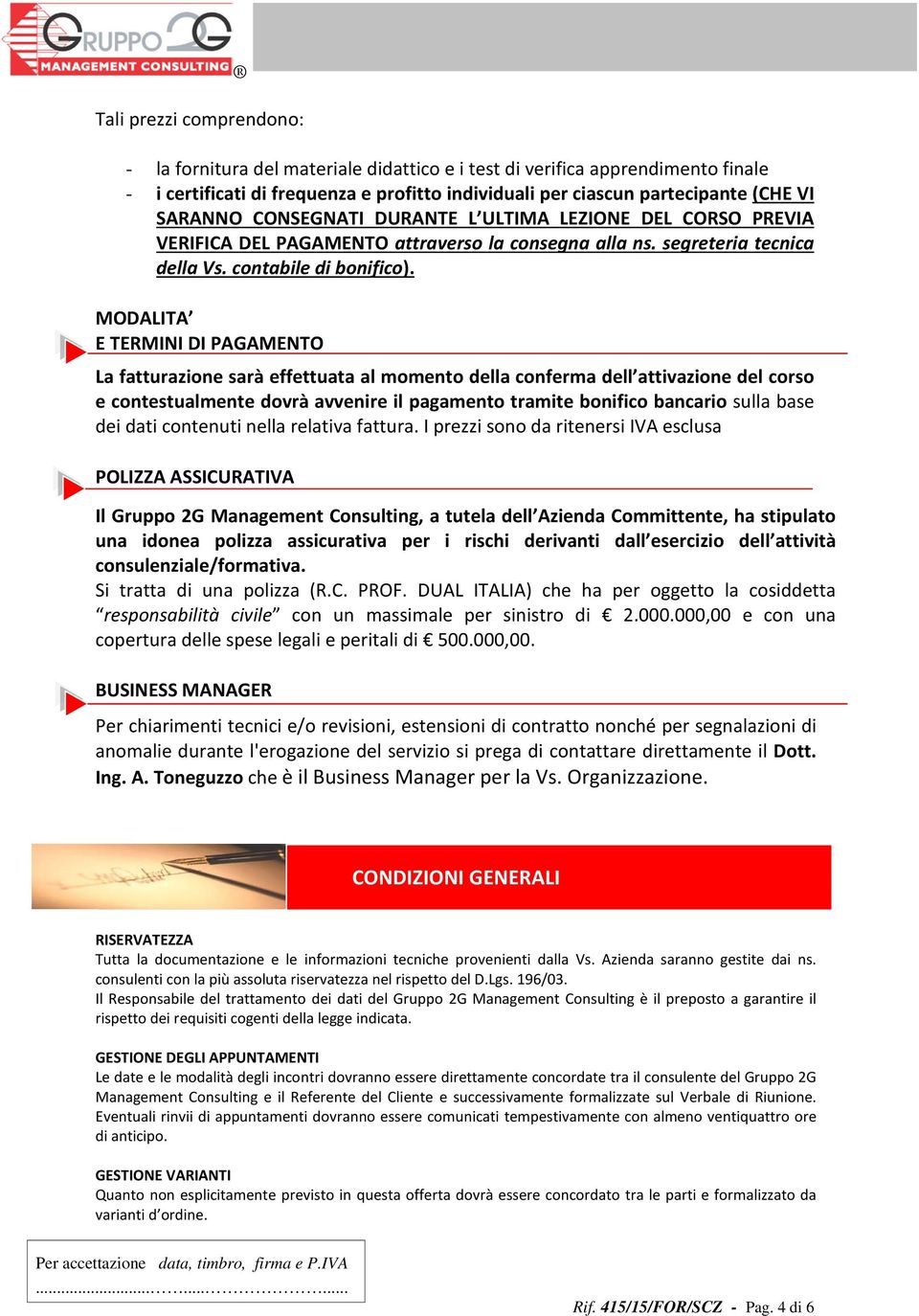 MODALITA E TERMINI DI PAGAMENTO La fatturazione sarà effettuata al momento della conferma dell attivazione del corso e contestualmente dovrà avvenire il pagamento tramite bonifico bancario sulla base