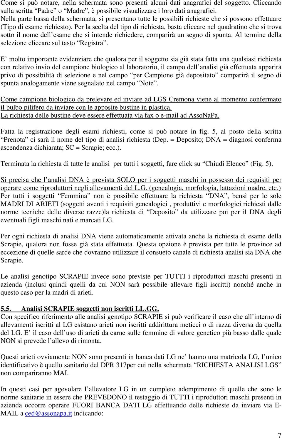 Per la scelta del tipo di richiesta, basta cliccare nel quadratino che si trova sotto il nome dell esame che si intende richiedere, comparirà un segno di spunta.