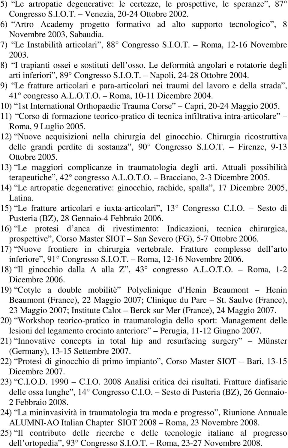 8) I trapianti ossei e sostituti dell osso. Le deformità angolari e rotatorie degli arti inferiori, 89 Congresso S.I.O.T. Napoli, 24-28 Ottobre 2004.