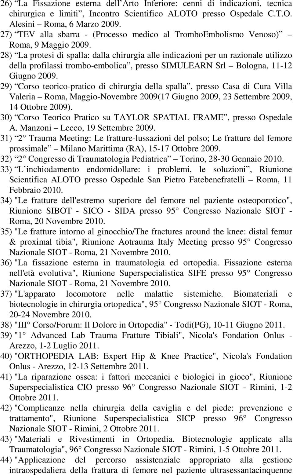 28) La protesi di spalla: dalla chirurgia alle indicazioni per un razionale utilizzo della profilassi trombo-embolica, presso SIMULEARN Srl Bologna, 11-12 Giugno 2009.