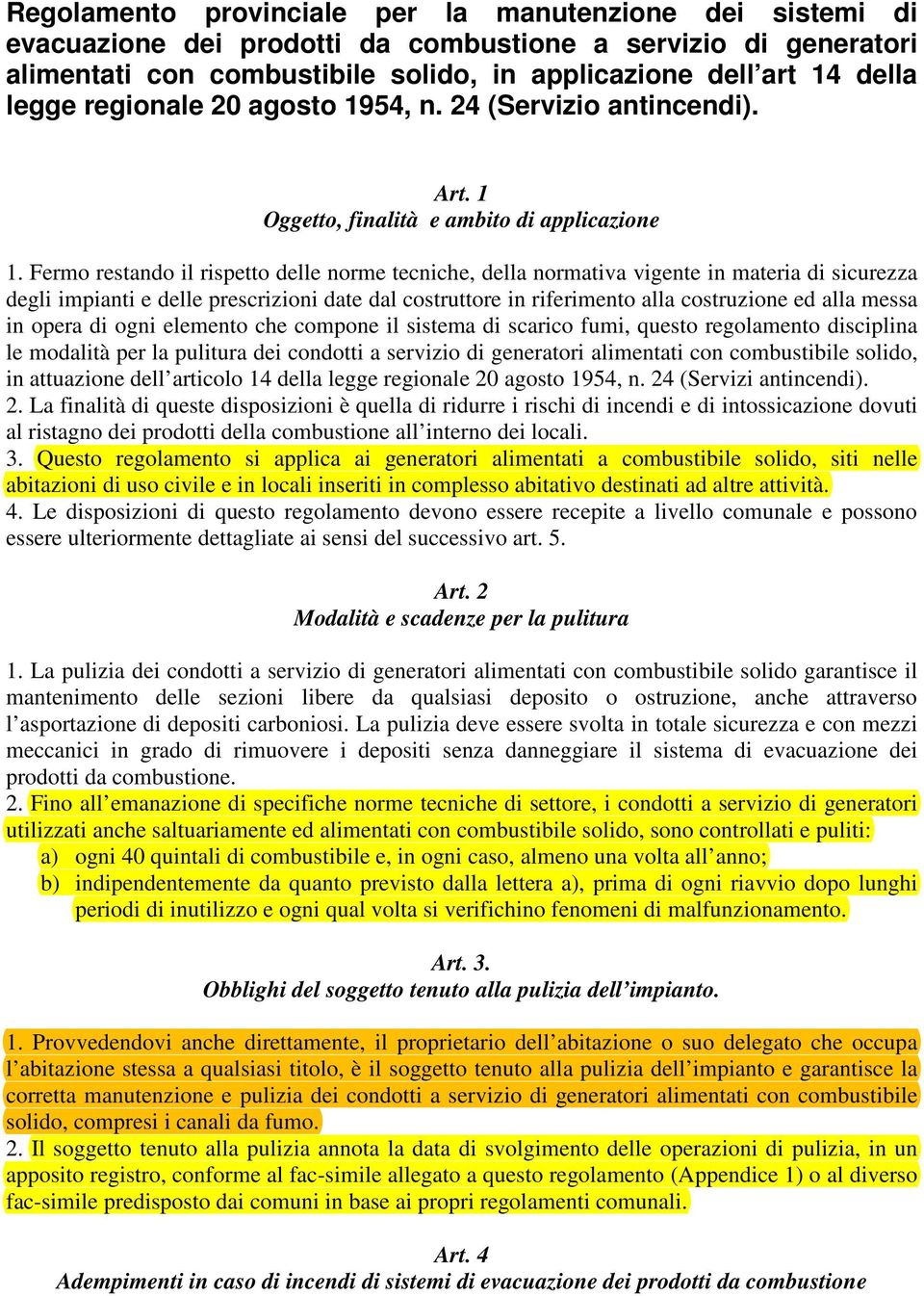 Fermo restando il rispetto delle norme tecniche, della normativa vigente in materia di sicurezza degli impianti e delle prescrizioni date dal costruttore in riferimento alla costruzione ed alla messa