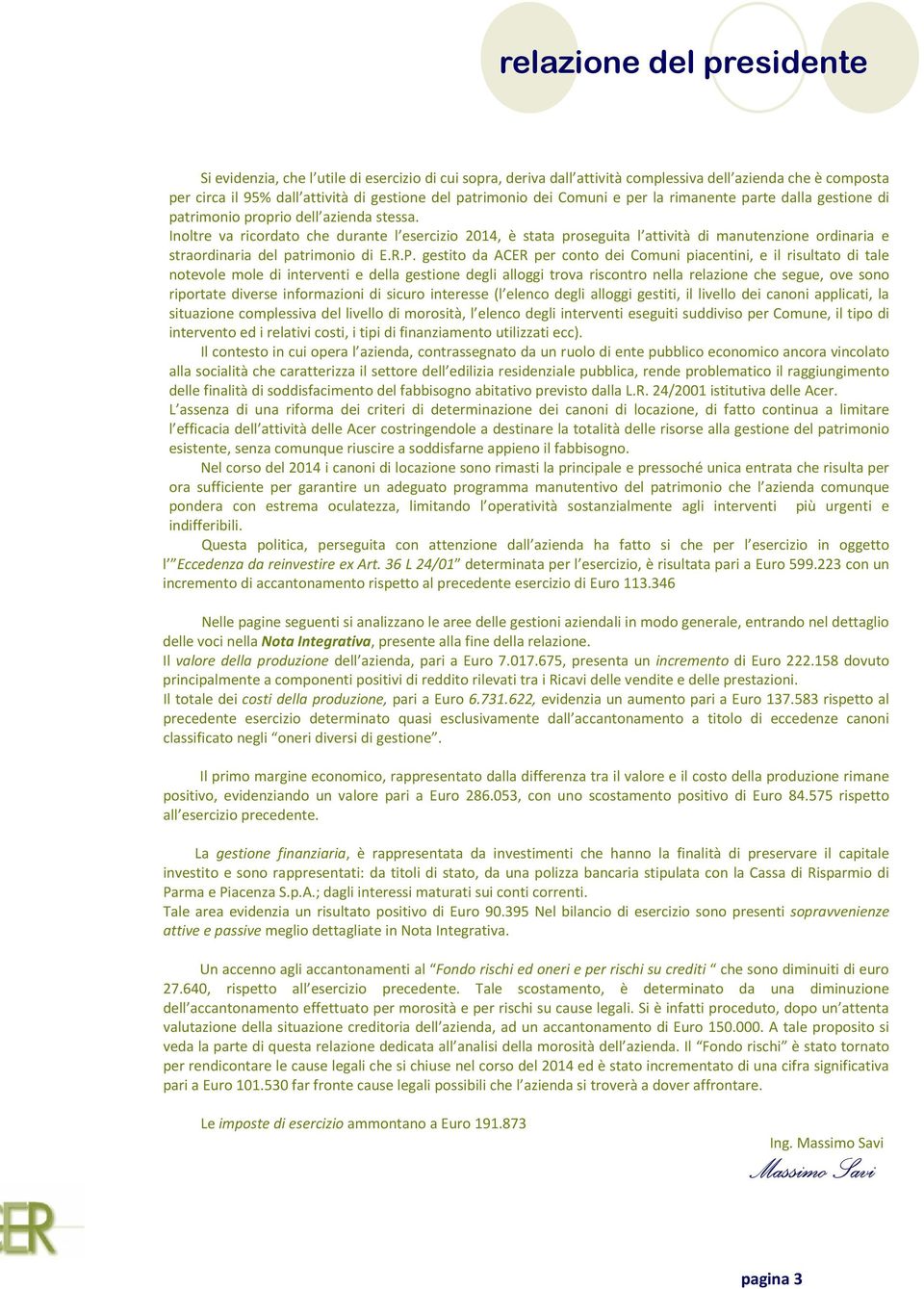 Inoltre va ricordato che durante l esercizio 2014, è stata proseguita l attività di manutenzione ordinaria e straordinaria del patrimonio di E.R.P.