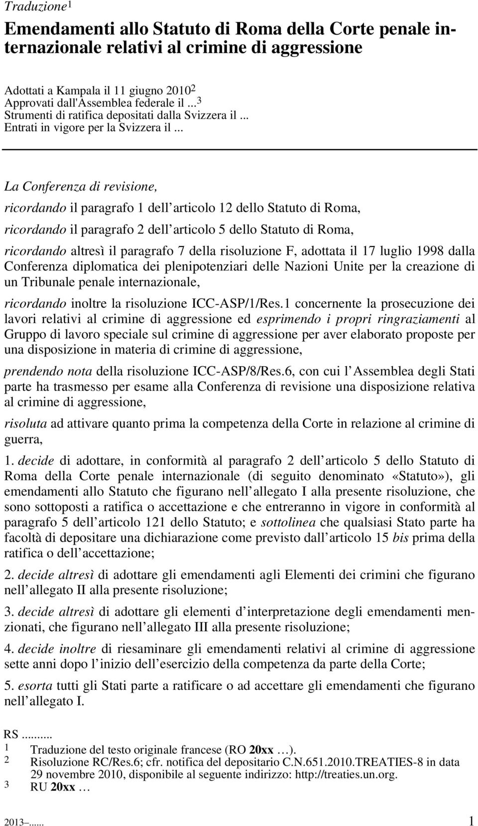 .. La Conferenza di revisione, ricordando il paragrafo 1 dell articolo 12 dello Statuto di Roma, ricordando il paragrafo 2 dell articolo 5 dello Statuto di Roma, ricordando altresì il paragrafo 7