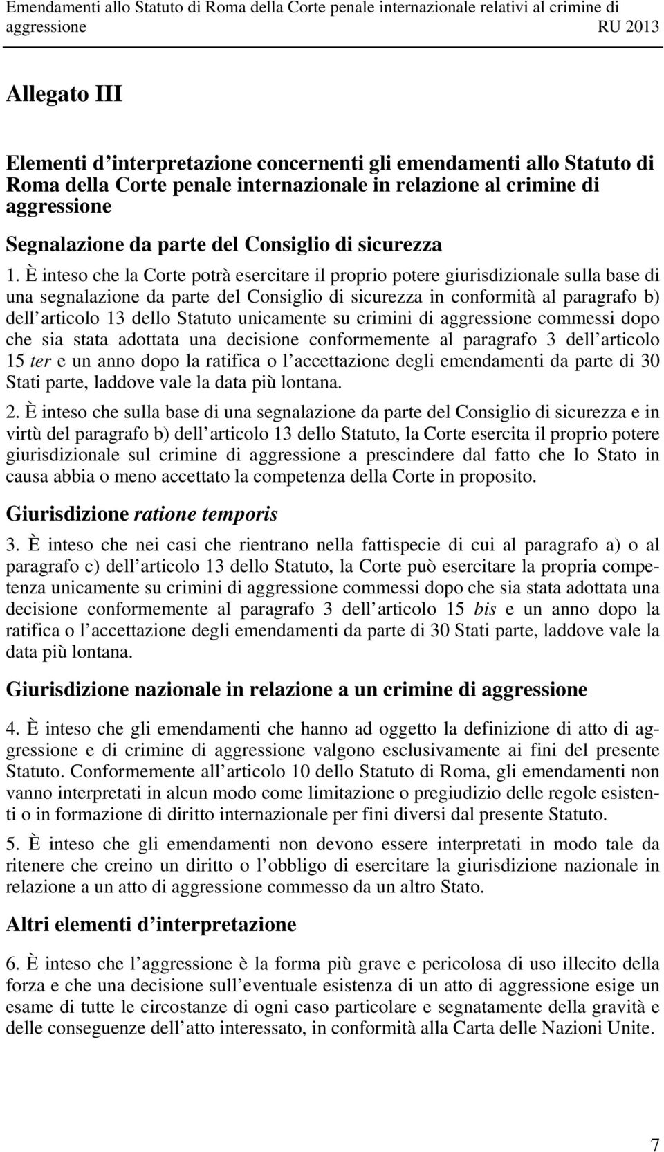 È inteso che la Corte potrà esercitare il proprio potere giurisdizionale sulla base di una segnalazione da parte del Consiglio di sicurezza in conformità al paragrafo b) dell articolo 13 dello