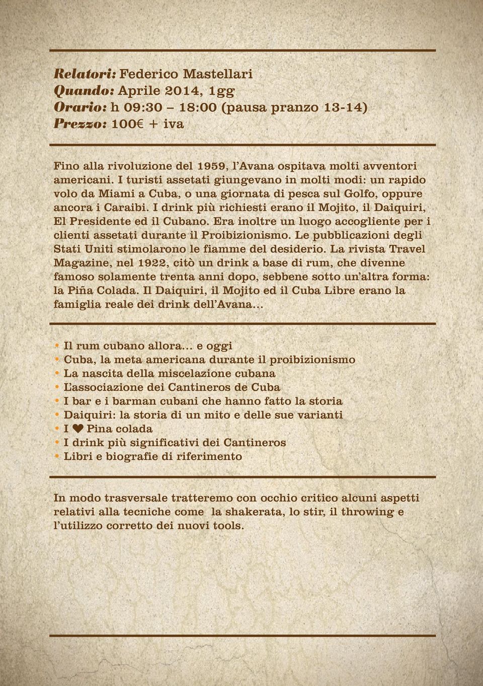 I drink più richiesti erano il Mojito, il Daiquiri, El Presidente ed il Cubano. Era inoltre un luogo accogliente per i clienti assetati durante il Proibizionismo.