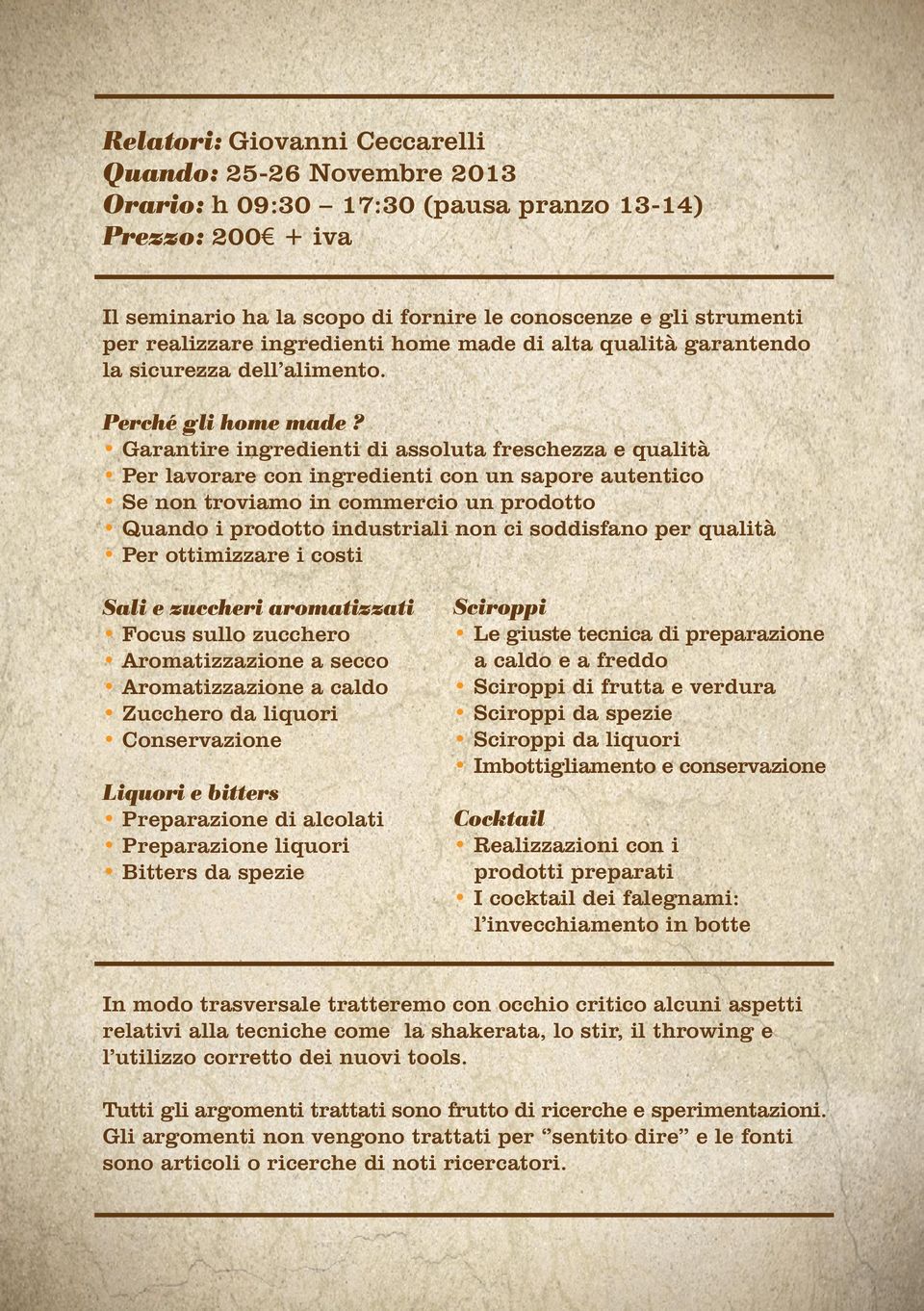 Garantire ingredienti di assoluta freschezza e qualità Per lavorare con ingredienti con un sapore autentico Se non troviamo in commercio un prodotto Quando i prodotto industriali non ci soddisfano