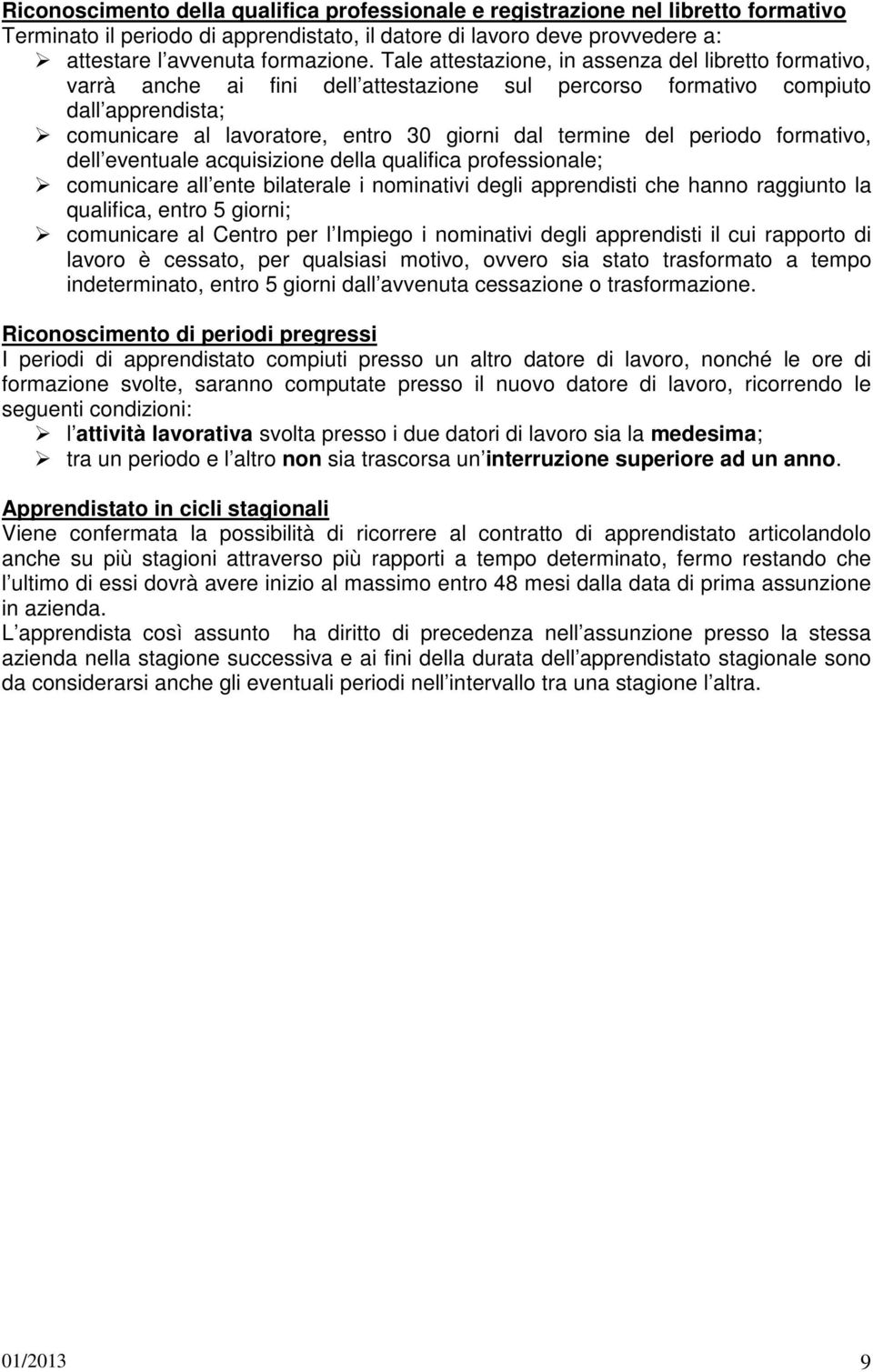 periodo formativo, dell eventuale acquisizione della qualifica professionale; comunicare all ente bilaterale i nominativi degli apprendisti che hanno raggiunto la qualifica, entro 5 giorni;