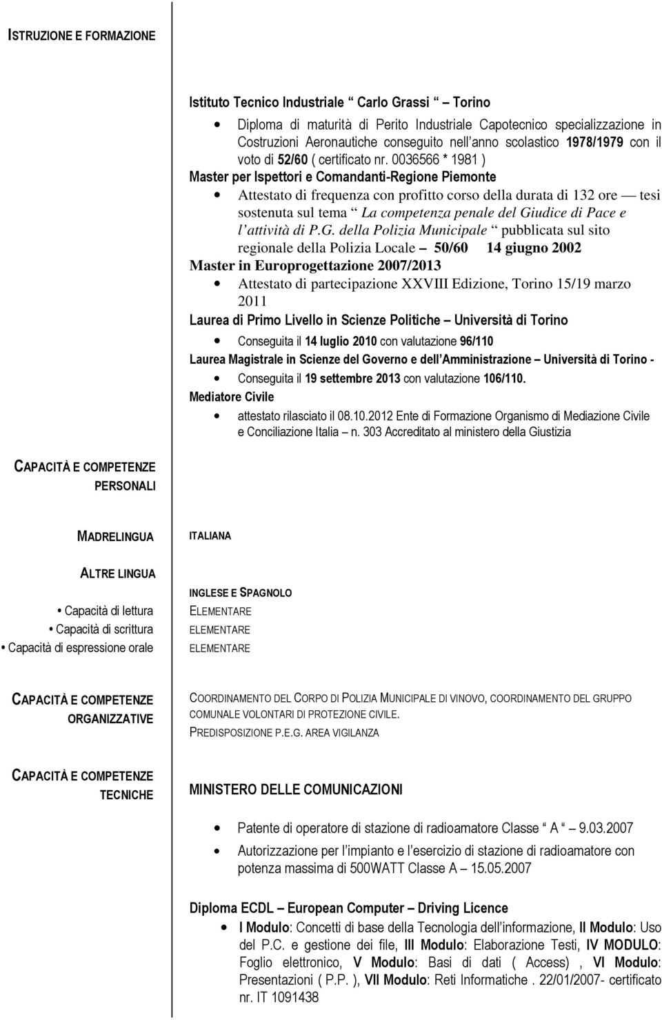 0036566 * 1981 ) Master per Ispettori e Comandanti-Regione Piemonte Attestato di frequenza con profitto corso della durata di 132 ore tesi sostenuta sul tema La competenza penale del Giudice di Pace