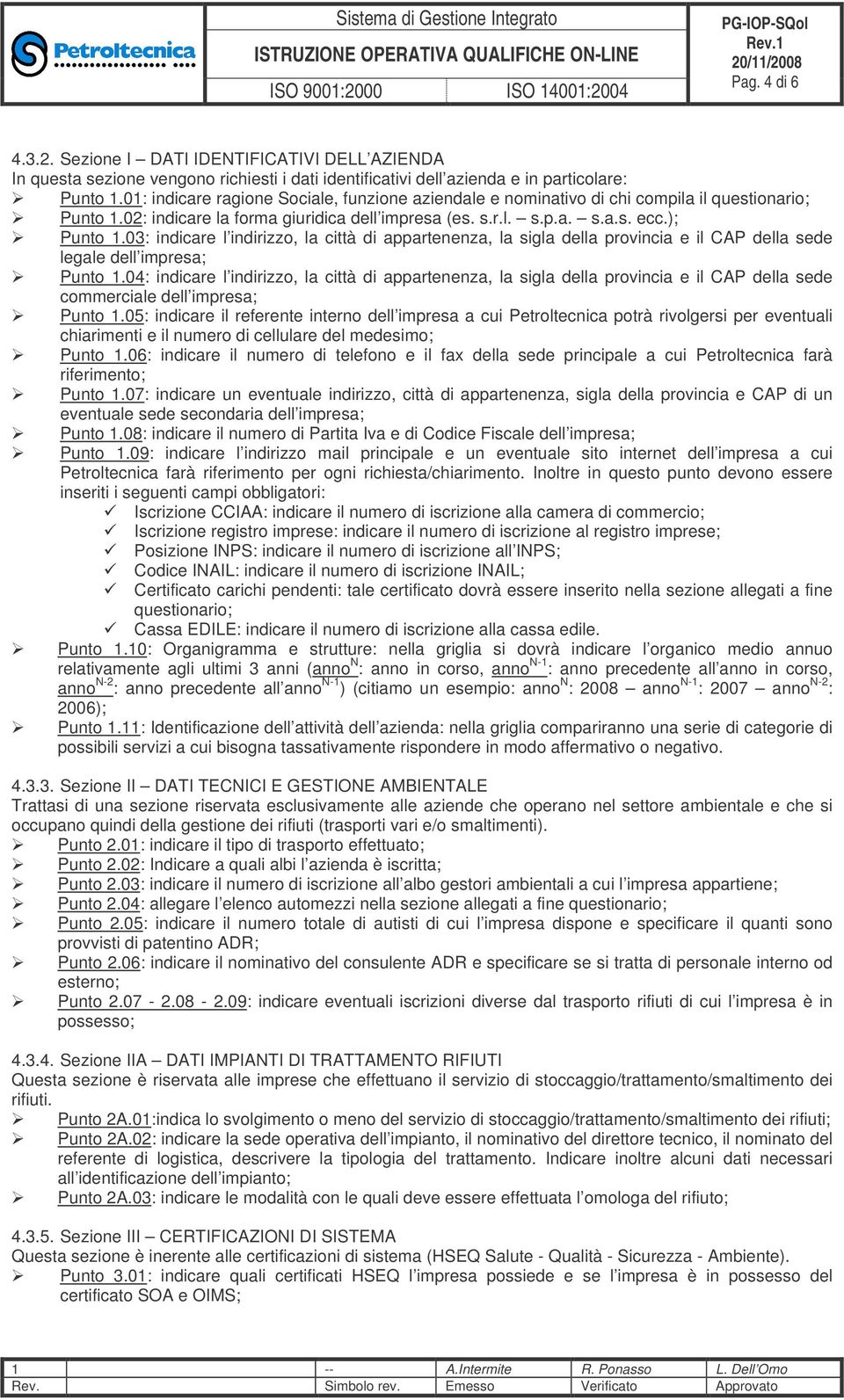 03: indicare l indirizzo, la città di appartenenza, la sigla della provincia e il CAP della sede legale dell impresa; Punto 1.