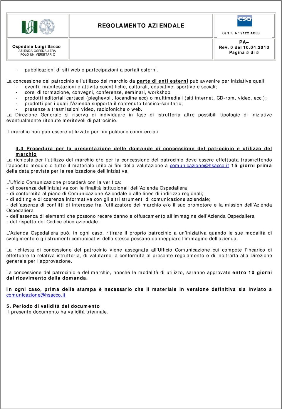 sociali; - corsi di formazione, convegni, conferenze, seminari, workshop - prodotti editoriali cartacei (pieghevoli, locandine ecc) o multimediali (siti internet, CD-rom, video, ecc.