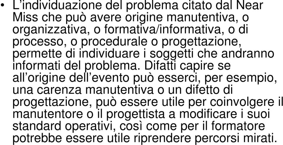 Difatti capire se all origine dell evento può esserci, per esempio, una carenza manutentiva o un difetto di progettazione, può essere